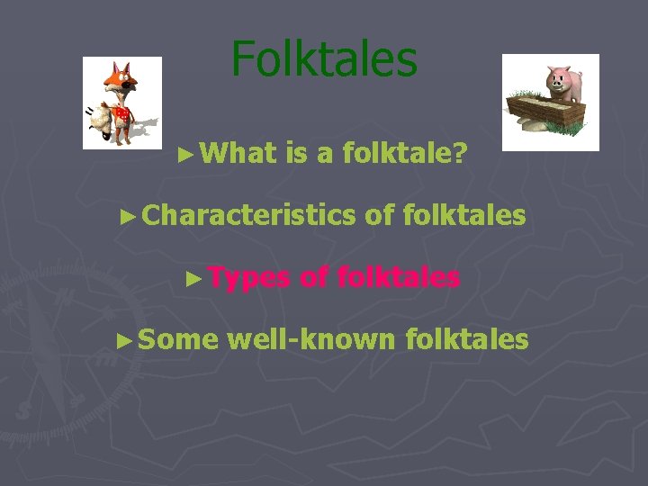 Folktales ► What is a folktale? ► Characteristics ► Types ► Some of folktales