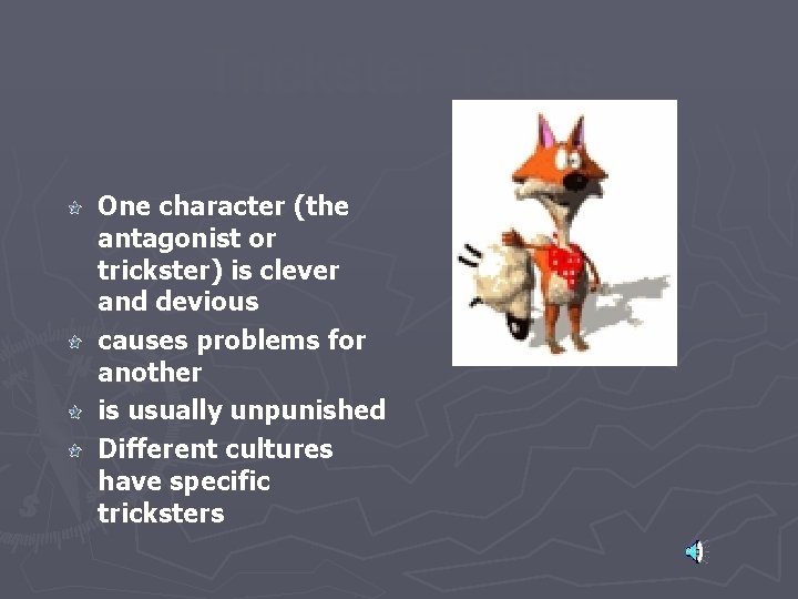 Trickster Tales One character (the antagonist or trickster) is clever and devious causes problems