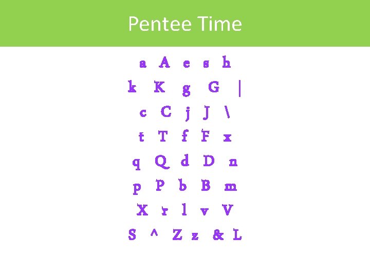 Pentee Time a A e s h k K g G | c C