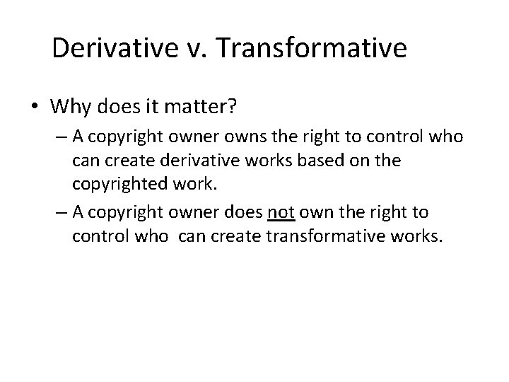 Derivative v. Transformative • Why does it matter? – A copyright owner owns the Derivative v. Transformative • Why does it matter? – A copyright owner owns the