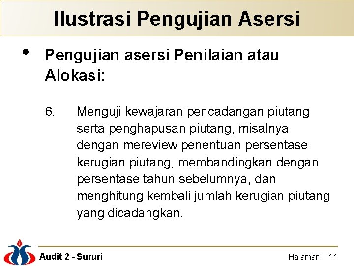 Ilustrasi Pengujian Asersi • Pengujian asersi Penilaian atau Alokasi: 6. Menguji kewajaran pencadangan piutang