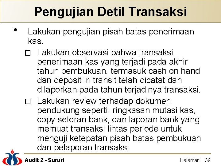 Pengujian Detil Transaksi • Lakukan pengujian pisah batas penerimaan kas. � Lakukan observasi bahwa