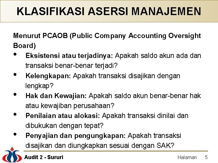 KLASIFIKASI ASERSI MANAJEMEN Menurut PCAOB (Public Company Accounting Oversight Board) • Eksistensi atau terjadinya: