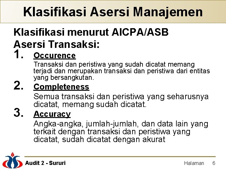 Klasifikasi Asersi Manajemen Klasifikasi menurut AICPA/ASB Asersi Transaksi: 1. Occurence 2. Completeness Semua transaksi