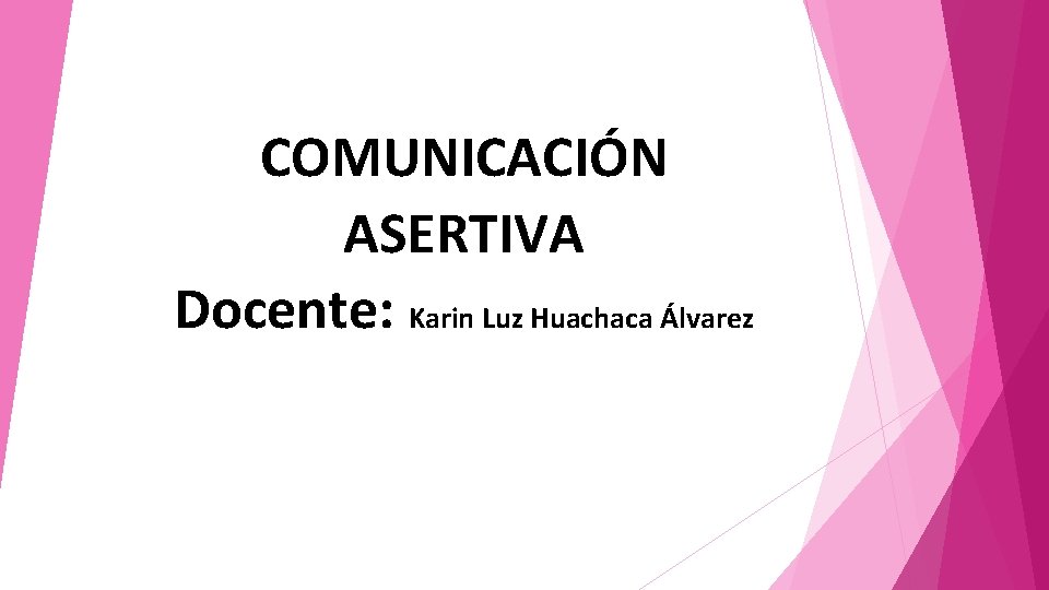 COMUNICACIÓN ASERTIVA Docente: Karin Luz Huachaca Álvarez 