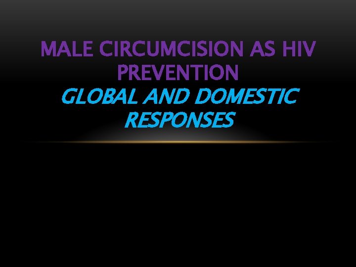 MALE CIRCUMCISION AS HIV PREVENTION GLOBAL AND DOMESTIC RESPONSES 