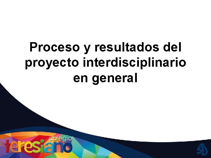 Proceso y resultados del proyecto interdisciplinario en general 