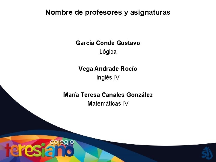 Nombre de profesores y asignaturas García Conde Gustavo Lógica Vega Andrade Rocío Inglés IV