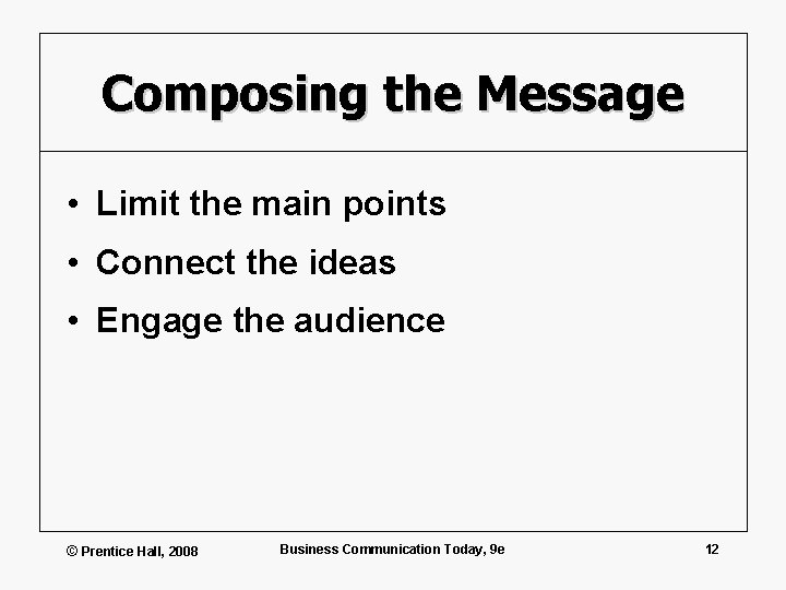 Composing the Message • Limit the main points • Connect the ideas • Engage