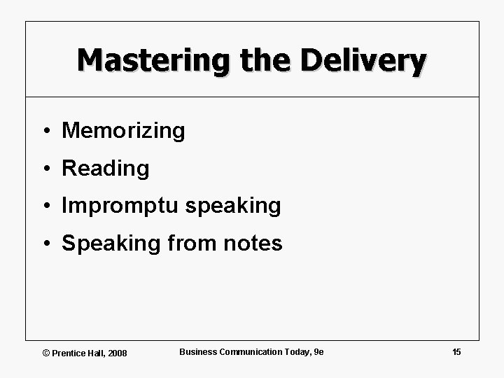 Mastering the Delivery • Memorizing • Reading • Impromptu speaking • Speaking from notes