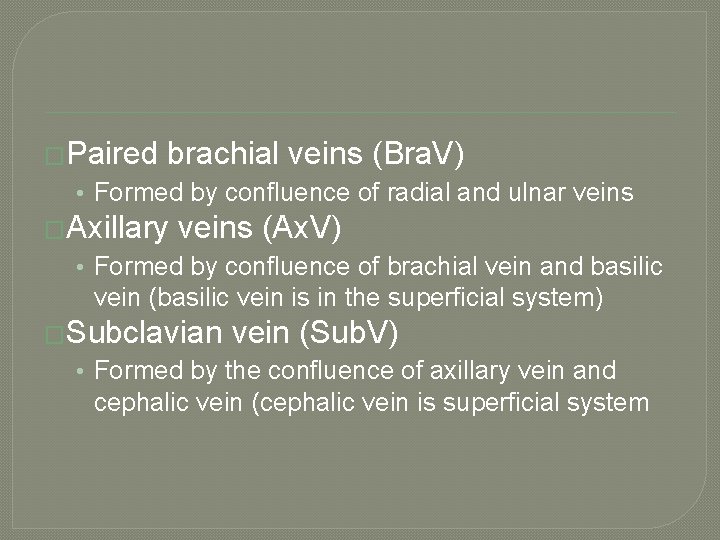 �Paired brachial veins (Bra. V) • Formed by confluence of radial and ulnar veins