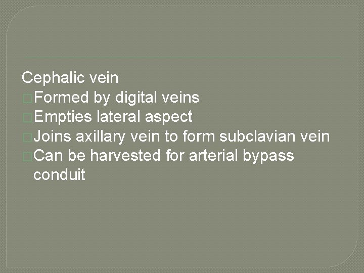 Cephalic vein �Formed by digital veins �Empties lateral aspect �Joins axillary vein to form