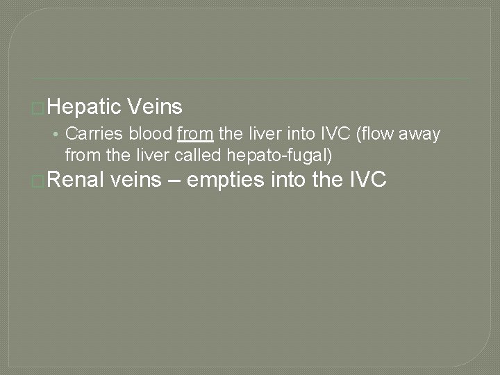�Hepatic Veins • Carries blood from the liver into IVC (flow away from the