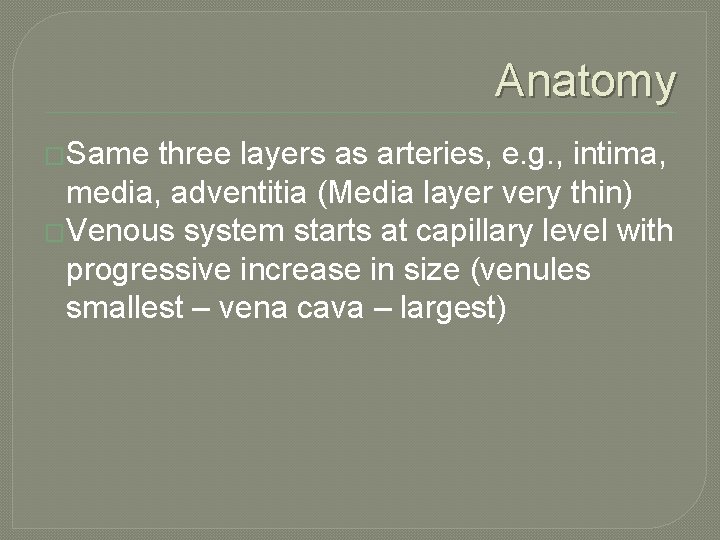 Anatomy �Same three layers as arteries, e. g. , intima, media, adventitia (Media layer