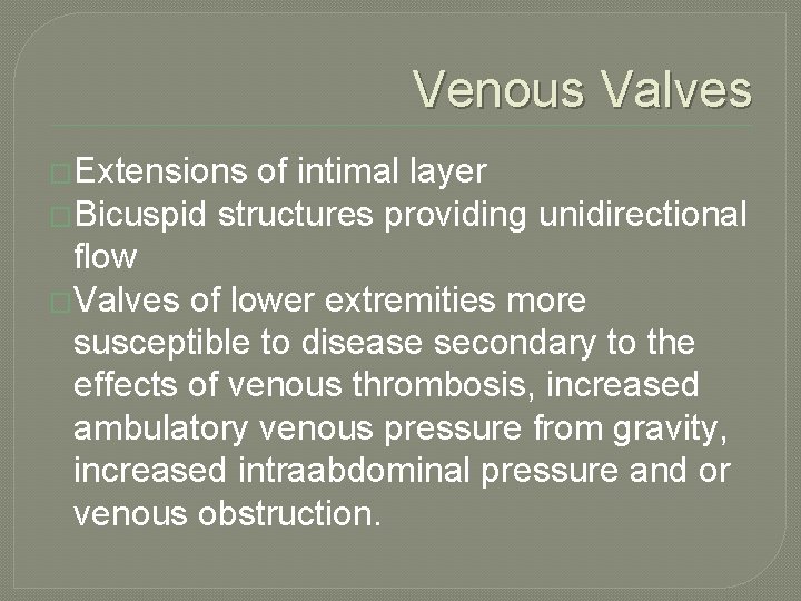 Venous Valves �Extensions of intimal layer �Bicuspid structures providing unidirectional flow �Valves of lower