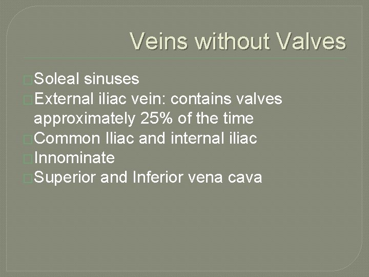 Veins without Valves �Soleal sinuses �External iliac vein: contains valves approximately 25% of the