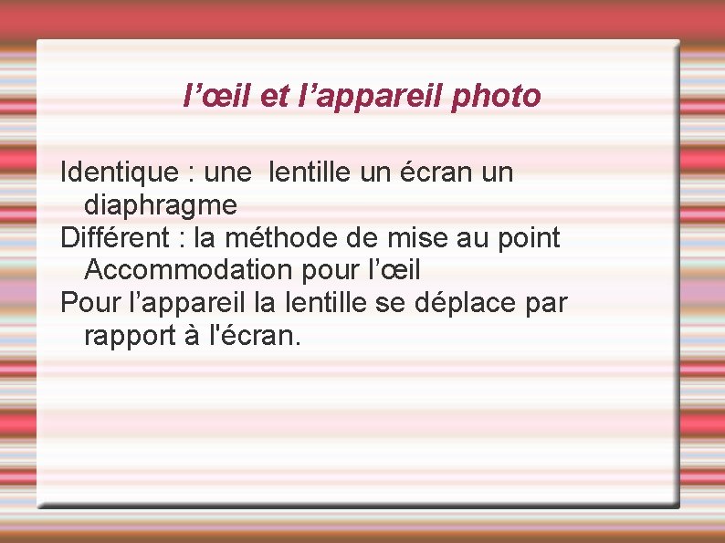 l’œil et l’appareil photo Identique : une lentille un écran un diaphragme Différent : l’œil et l’appareil photo Identique : une lentille un écran un diaphragme Différent :