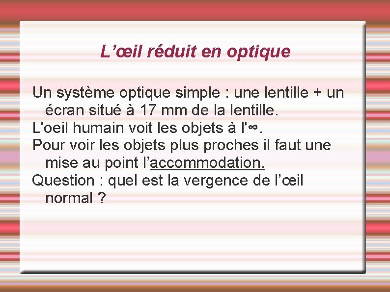 L’œil réduit en optique Un système optique simple : une lentille + un écran L’œil réduit en optique Un système optique simple : une lentille + un écran