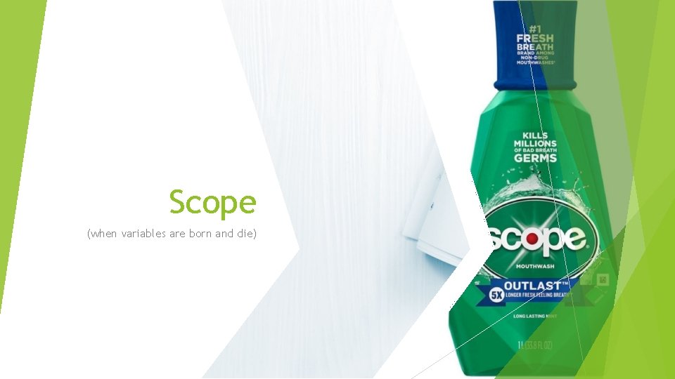 Scope (when variables are born and die) 