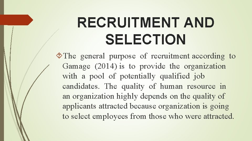 RECRUITMENT AND SELECTION The general purpose of recruitment according to Gamage (2014) is to