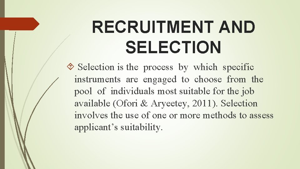 RECRUITMENT AND SELECTION Selection is the process by which specific instruments are engaged to