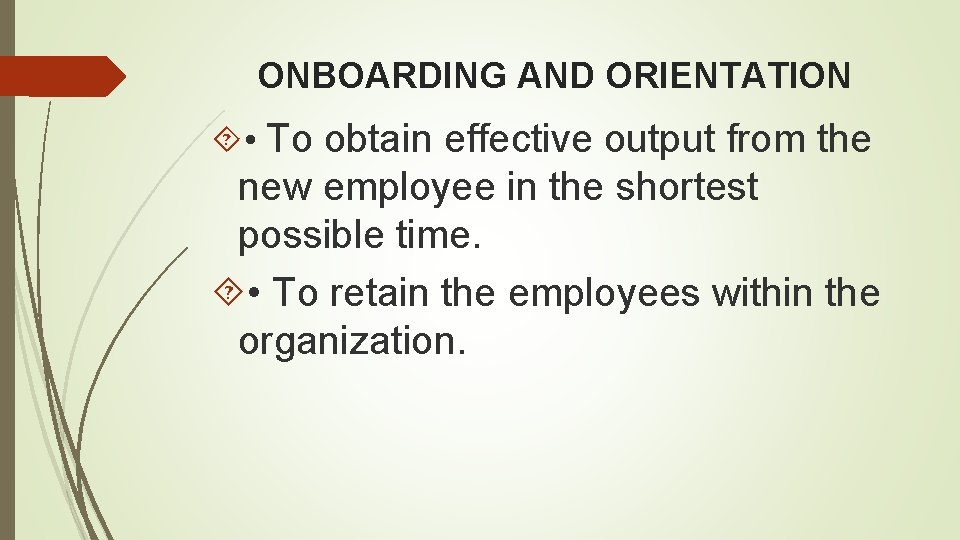 ONBOARDING AND ORIENTATION • To obtain effective output from the new employee in the