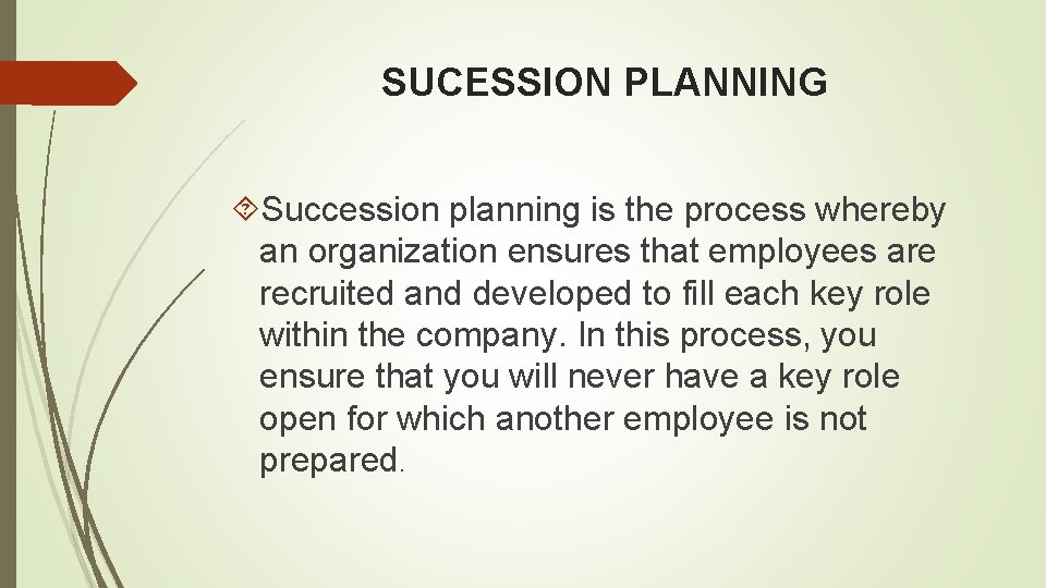 SUCESSION PLANNING Succession planning is the process whereby an organization ensures that employees are