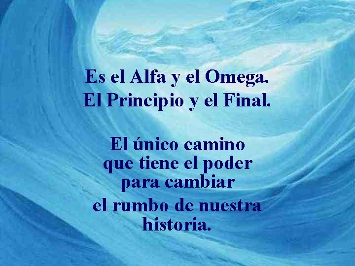 Es el Alfa y el Omega. El Principio y el Final. El único camino