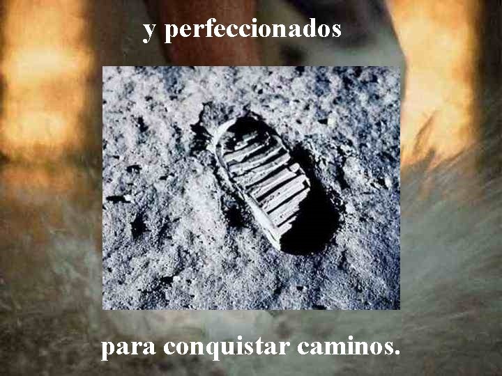 y perfeccionados para conquistar caminos. 