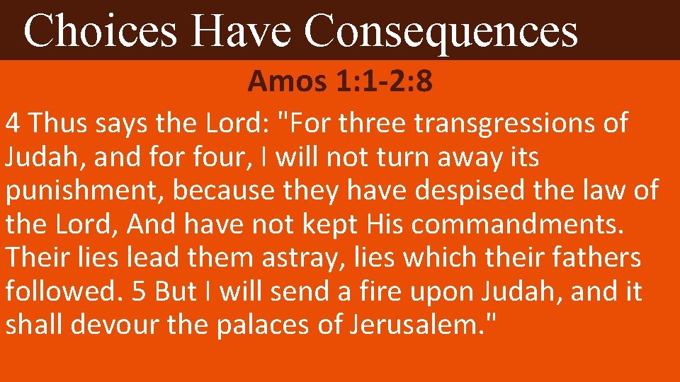 Choices Have Consequences Amos 1: 1 -2: 8 4 Thus says the Lord: "For