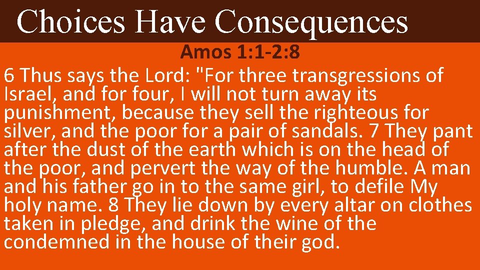 Choices Have Consequences Amos 1: 1 -2: 8 6 Thus says the Lord: "For