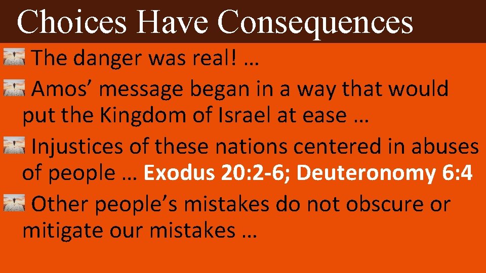 Choices Have Consequences The danger was real! … Amos’ message began in a way