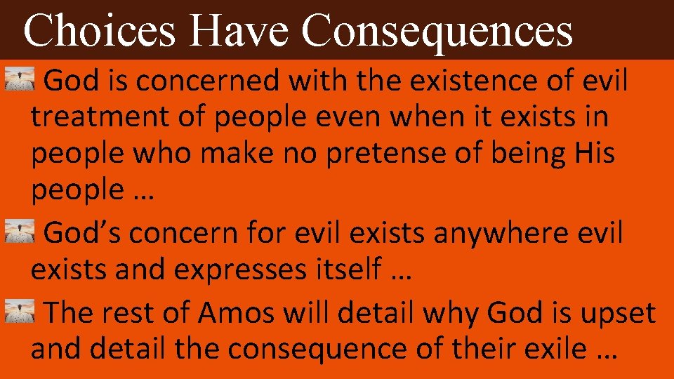 Choices Have Consequences God is concerned with the existence of evil treatment of people