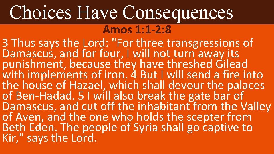 Choices Have Consequences Amos 1: 1 -2: 8 3 Thus says the Lord: "For