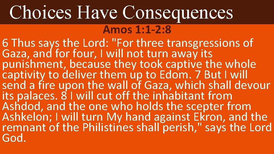 Choices Have Consequences Amos 1: 1 -2: 8 6 Thus says the Lord: "For