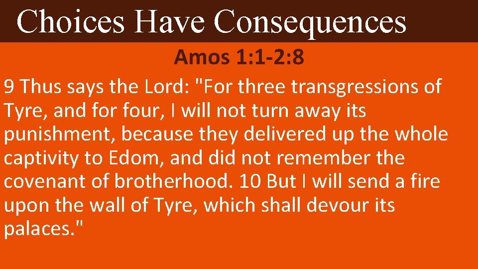 Choices Have Consequences Amos 1: 1 -2: 8 9 Thus says the Lord: "For