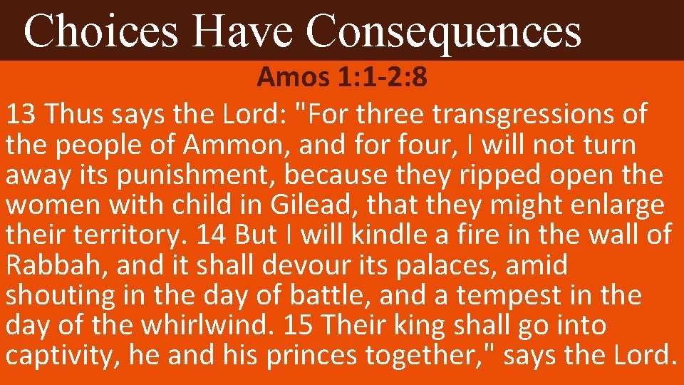 Choices Have Consequences Amos 1: 1 -2: 8 13 Thus says the Lord: "For