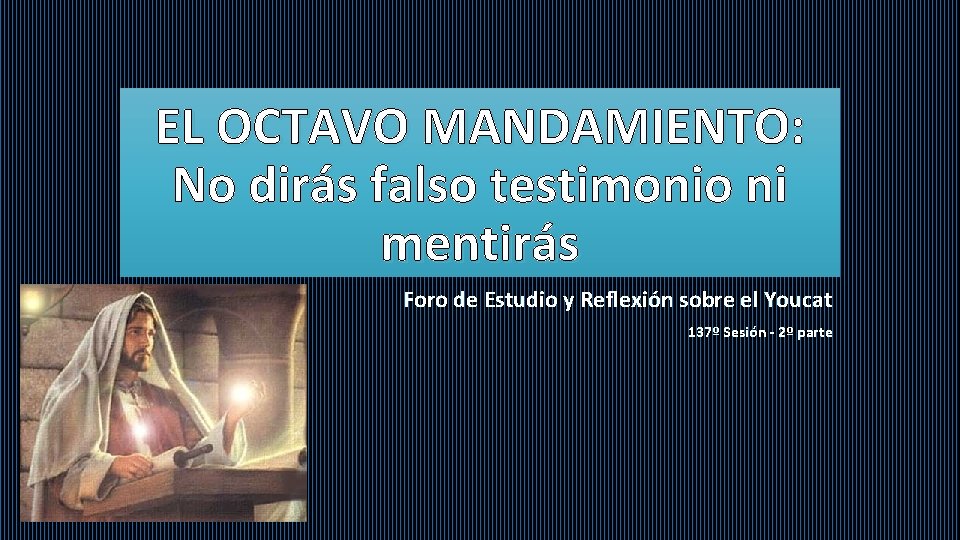 EL OCTAVO MANDAMIENTO: No dirás falso testimonio ni mentirás Foro de Estudio y Reflexión