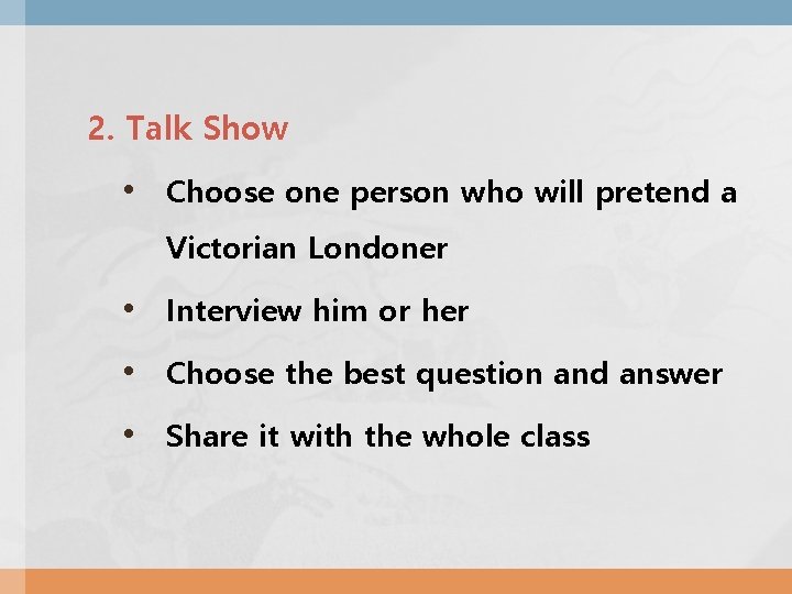 2. Talk Show • Choose one person who will pretend a Victorian Londoner •