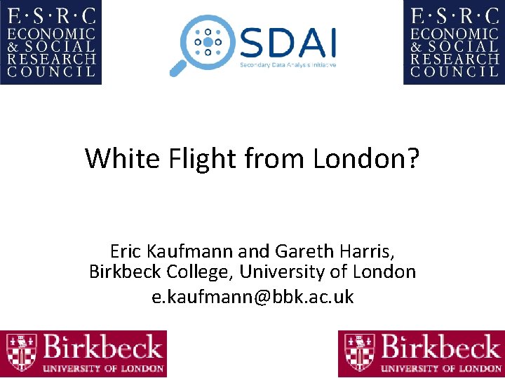 White Flight from London? Eric Kaufmann and Gareth Harris, Birkbeck College, University of London