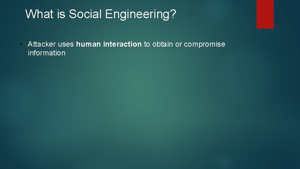 What is Social Engineering? • Attacker uses human interaction to obtain or compromise information What is Social Engineering? • Attacker uses human interaction to obtain or compromise information