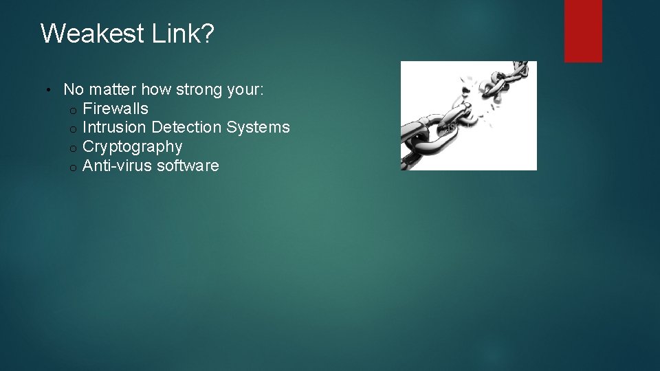Weakest Link? • No matter how strong your: o Firewalls o Intrusion Detection Systems Weakest Link? • No matter how strong your: o Firewalls o Intrusion Detection Systems