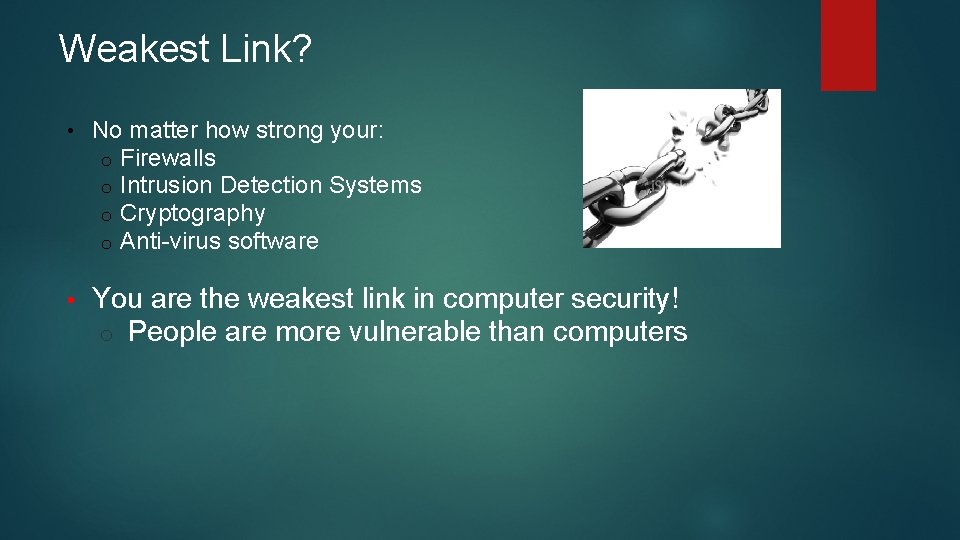 Weakest Link? • No matter how strong your: o Firewalls o Intrusion Detection Systems Weakest Link? • No matter how strong your: o Firewalls o Intrusion Detection Systems