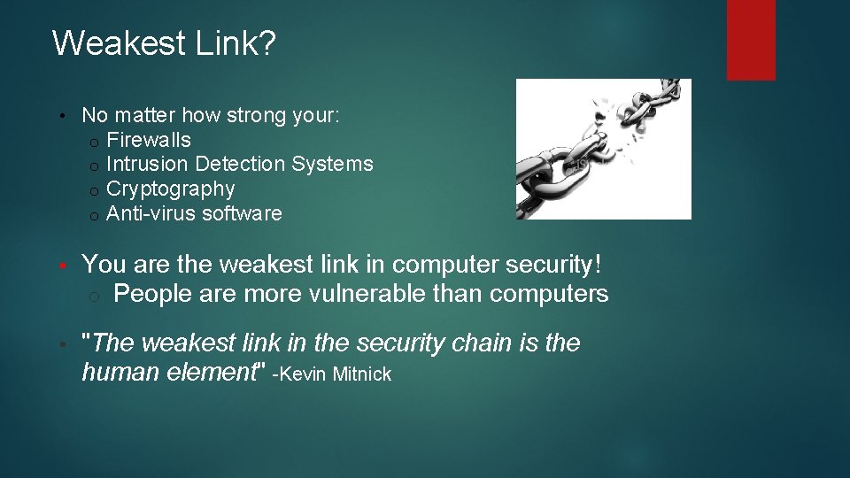 Weakest Link? • No matter how strong your: o Firewalls o Intrusion Detection Systems Weakest Link? • No matter how strong your: o Firewalls o Intrusion Detection Systems
