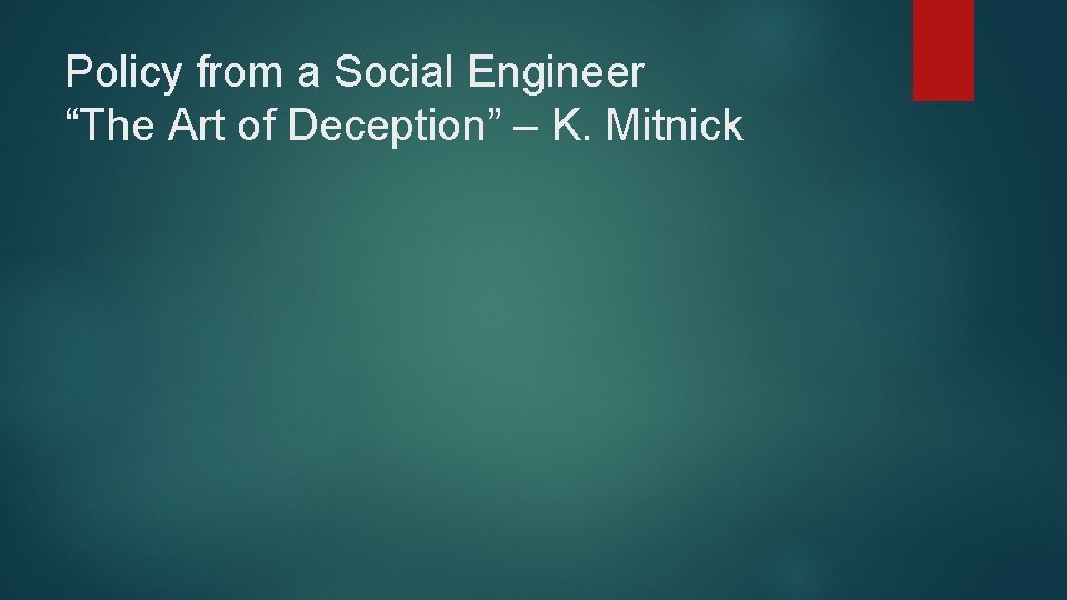 Policy from a Social Engineer “The Art of Deception” – K. Mitnick Policy from a Social Engineer “The Art of Deception” – K. Mitnick