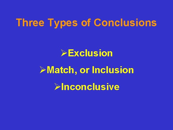 Three Types of Conclusions ØExclusion ØMatch, or Inclusion ØInconclusive 