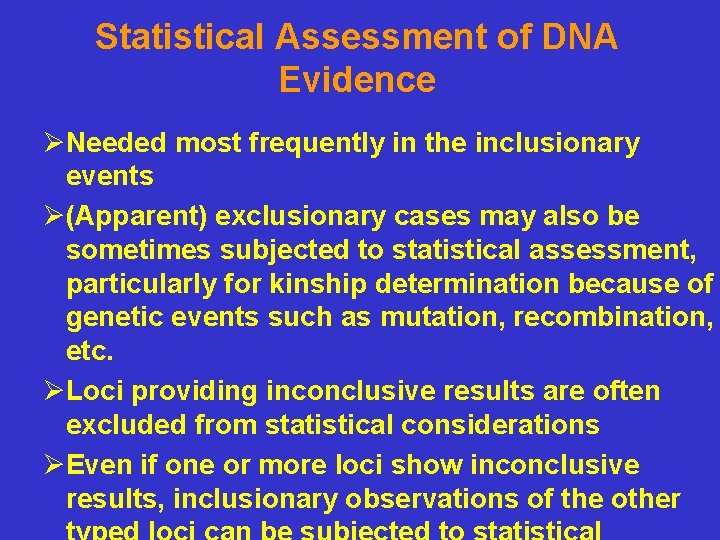 Statistical Assessment of DNA Evidence ØNeeded most frequently in the inclusionary events Ø(Apparent) exclusionary Statistical Assessment of DNA Evidence ØNeeded most frequently in the inclusionary events Ø(Apparent) exclusionary