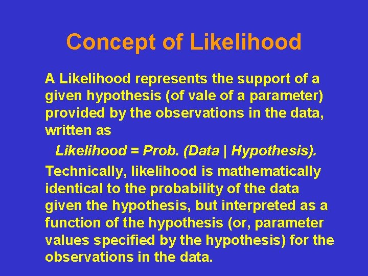 Concept of Likelihood A Likelihood represents the support of a given hypothesis (of vale