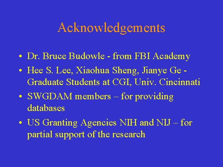 Acknowledgements • Dr. Bruce Budowle - from FBI Academy • Hee S. Lee, Xiaohua