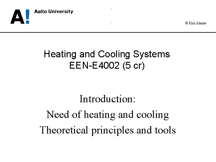 © Kari Alanne Heating and Cooling Systems EEN-E 4002 (5 cr) Introduction: Need of